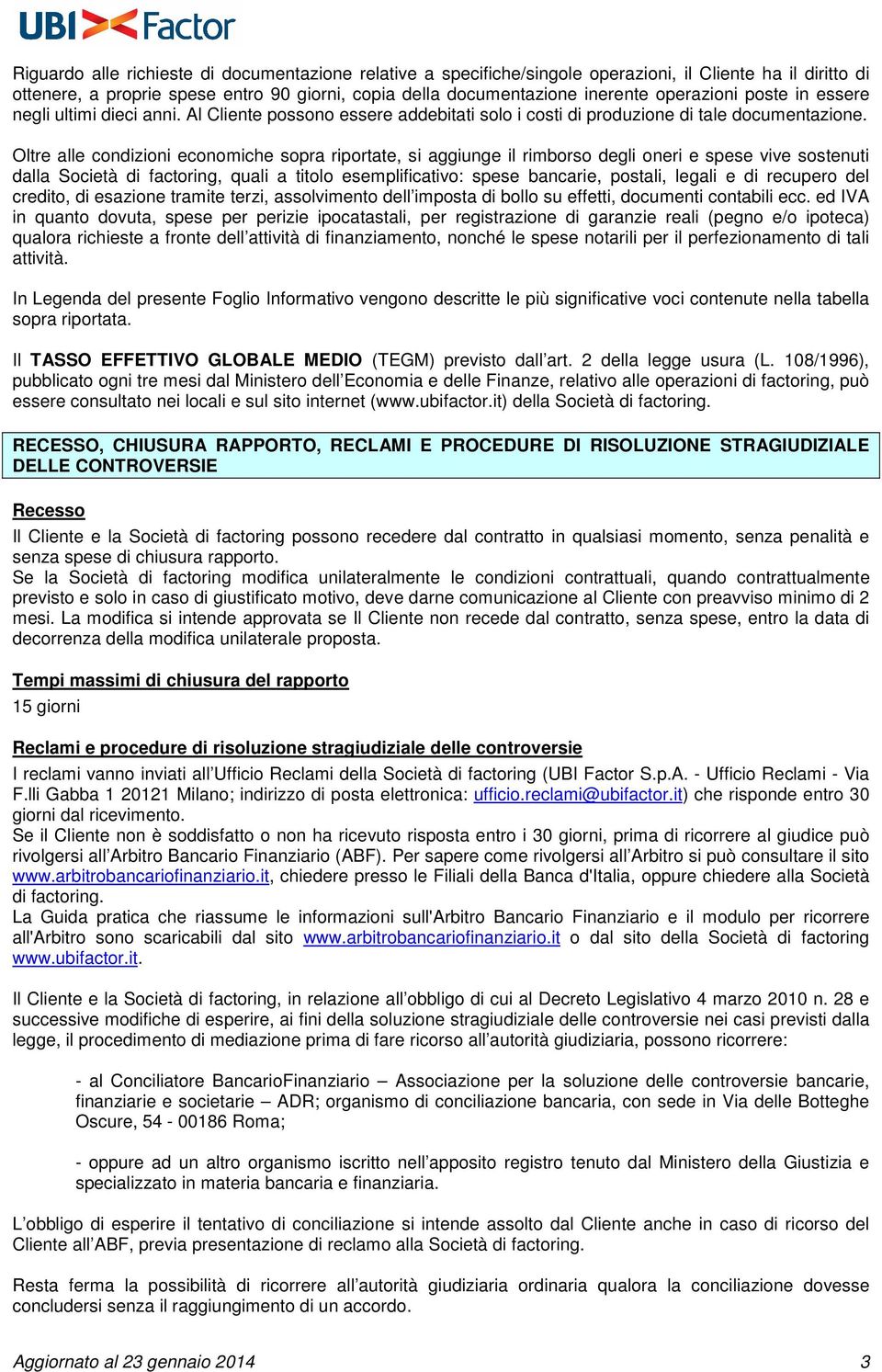 Oltre alle condizioni economiche sopra riportate, si aggiunge il rimborso degli oneri e spese vive sostenuti dalla Società di factoring, quali a titolo esemplificativo: spese bancarie, postali,