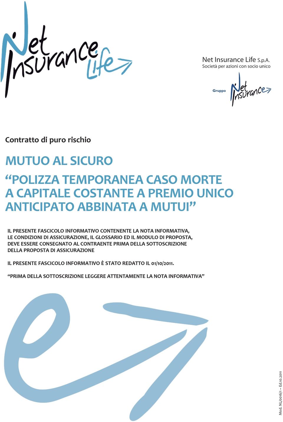 GLOSSARIO ED IL MODULO DI PROPOSTA, DEVE ESSERE CONSEGNATO AL CONTRAENTE PRIMA DELLA SOTTOSCRIZIONE DELLA PROPOSTA DI