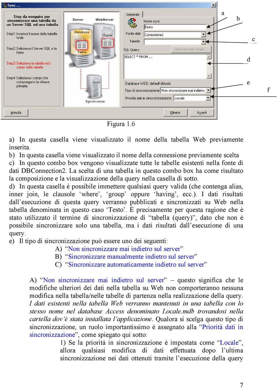 La scelta di una tabella in questo combo box ha come risultato la composizione e la visualizzazione della query nella casella di sotto.