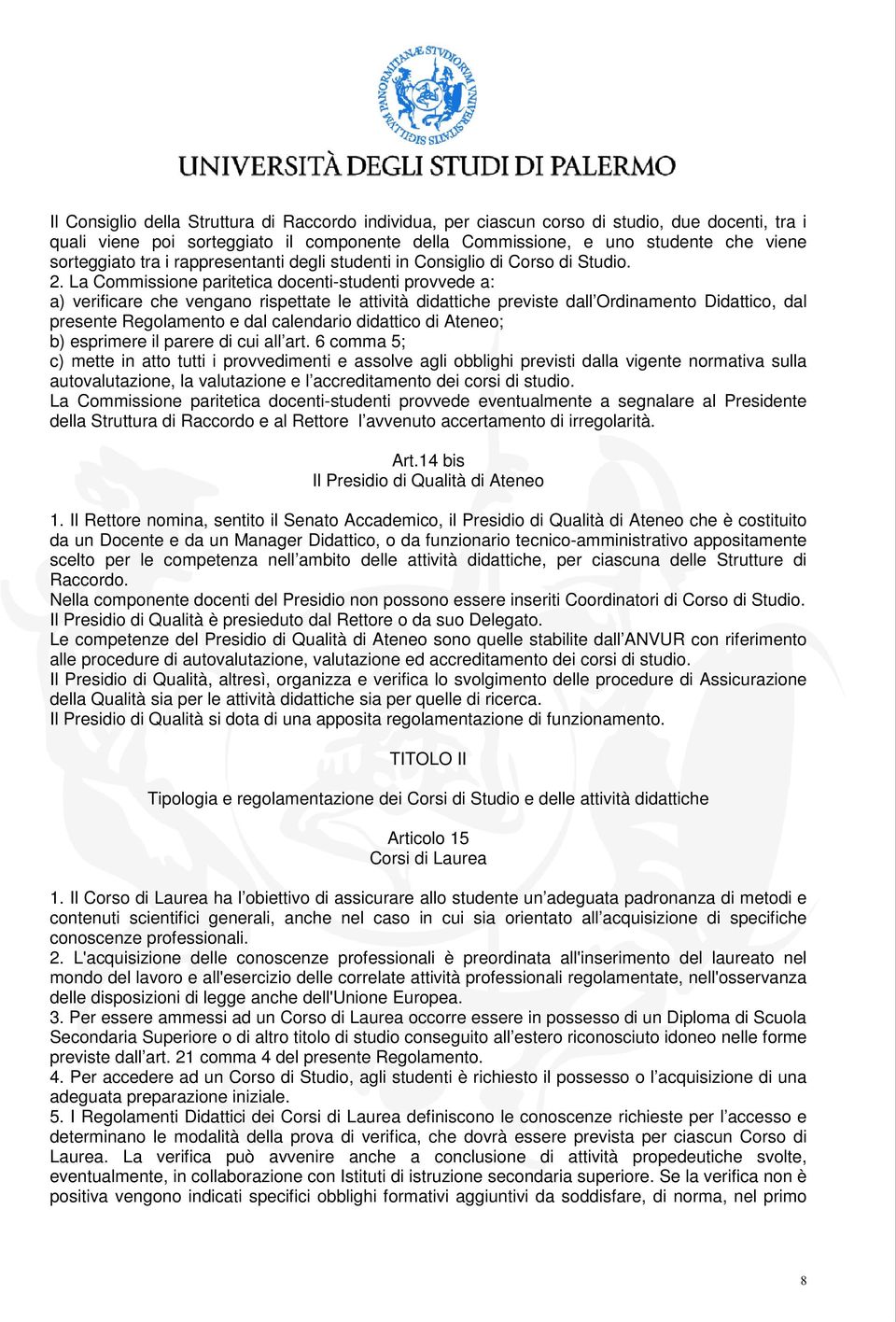 La Commissione paritetica docenti-studenti provvede a: a) verificare che vengano rispettate le attività didattiche previste dall Ordinamento Didattico, dal presente Regolamento e dal calendario