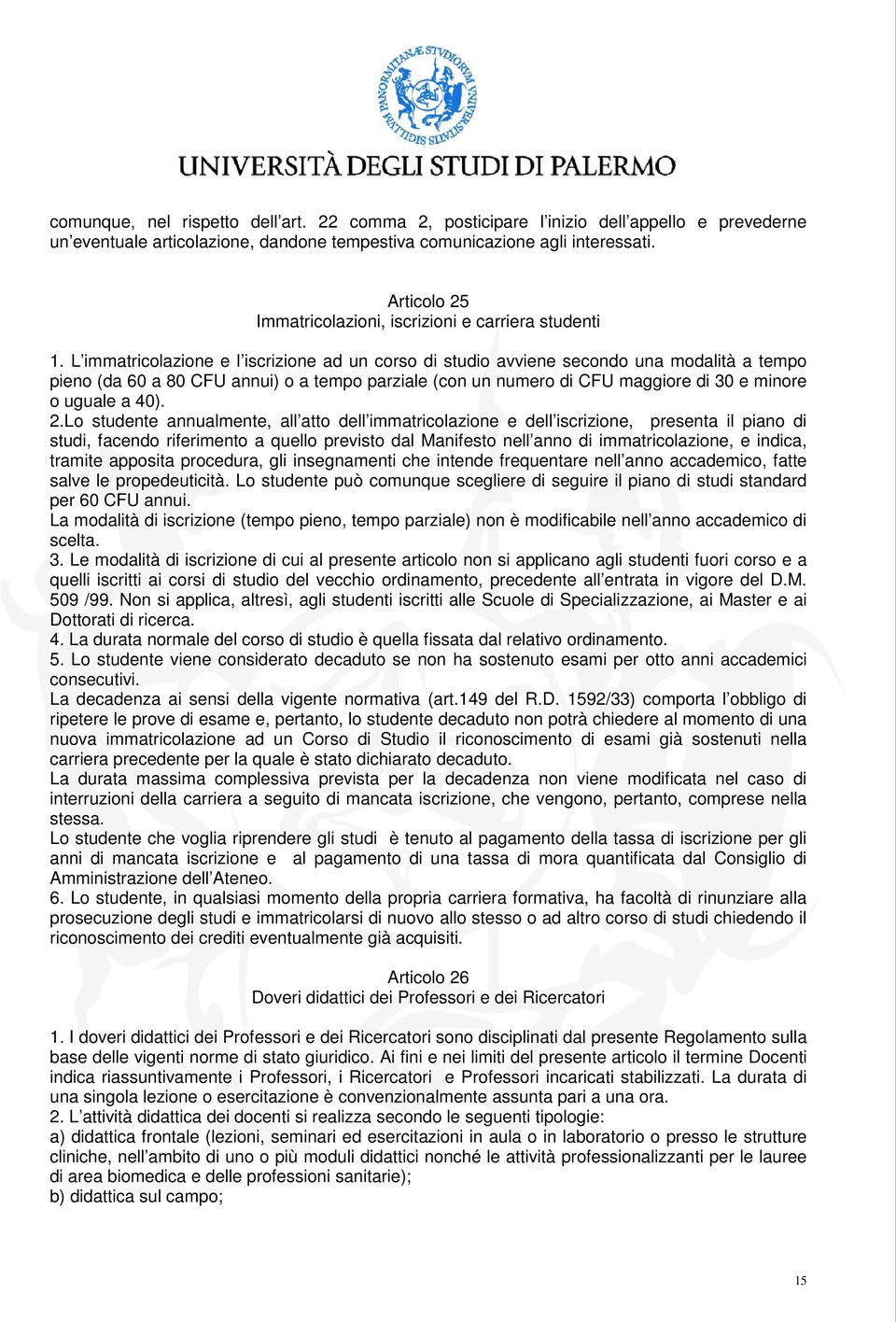 L immatricolazione e l iscrizione ad un corso di studio avviene secondo una modalità a tempo pieno (da 60 a 80 CFU annui) o a tempo parziale (con un numero di CFU maggiore di 30 e minore o uguale a