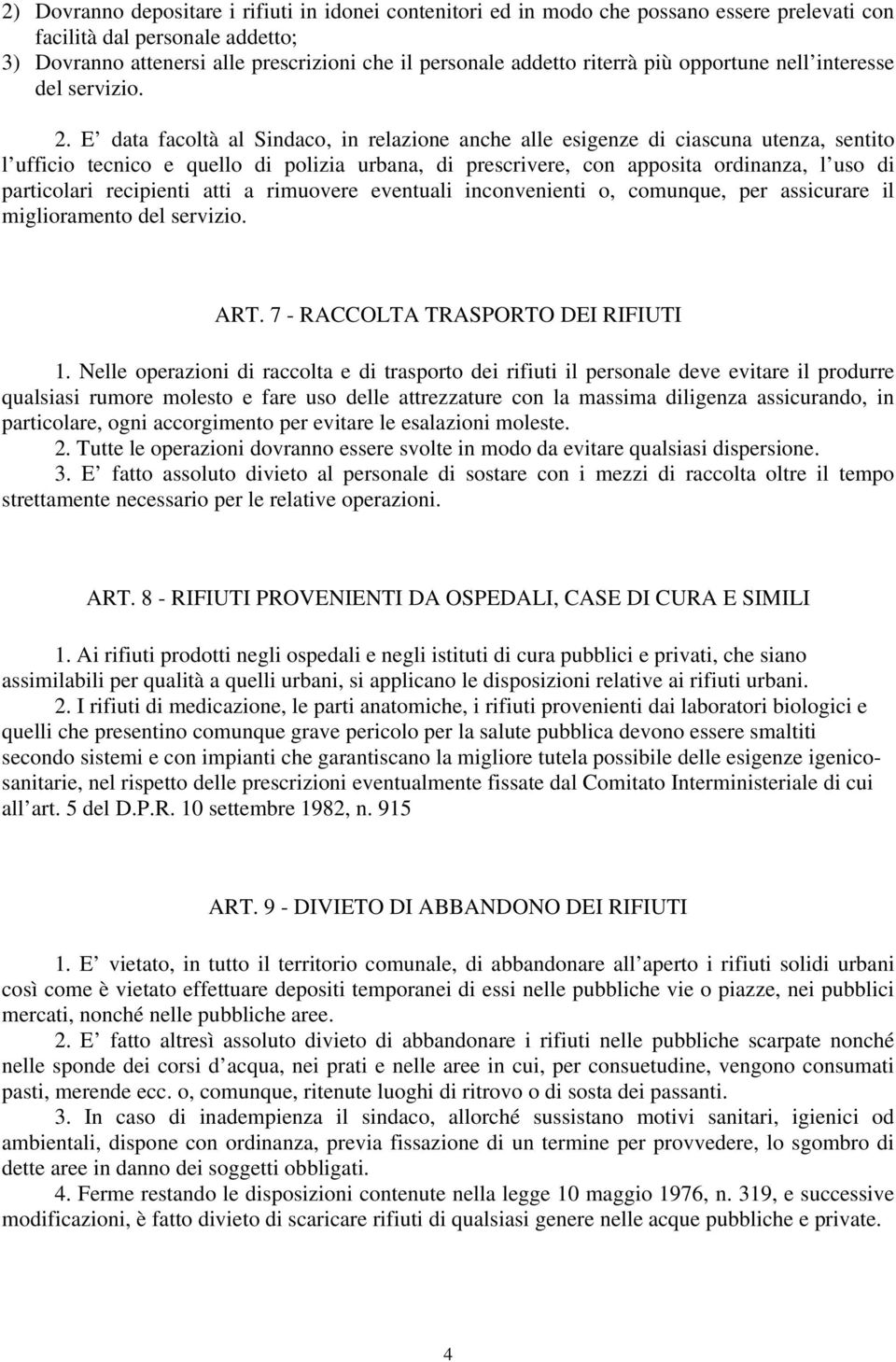 E data facoltà al Sindaco, in relazione anche alle esigenze di ciascuna utenza, sentito l ufficio tecnico e quello di polizia urbana, di prescrivere, con apposita ordinanza, l uso di particolari