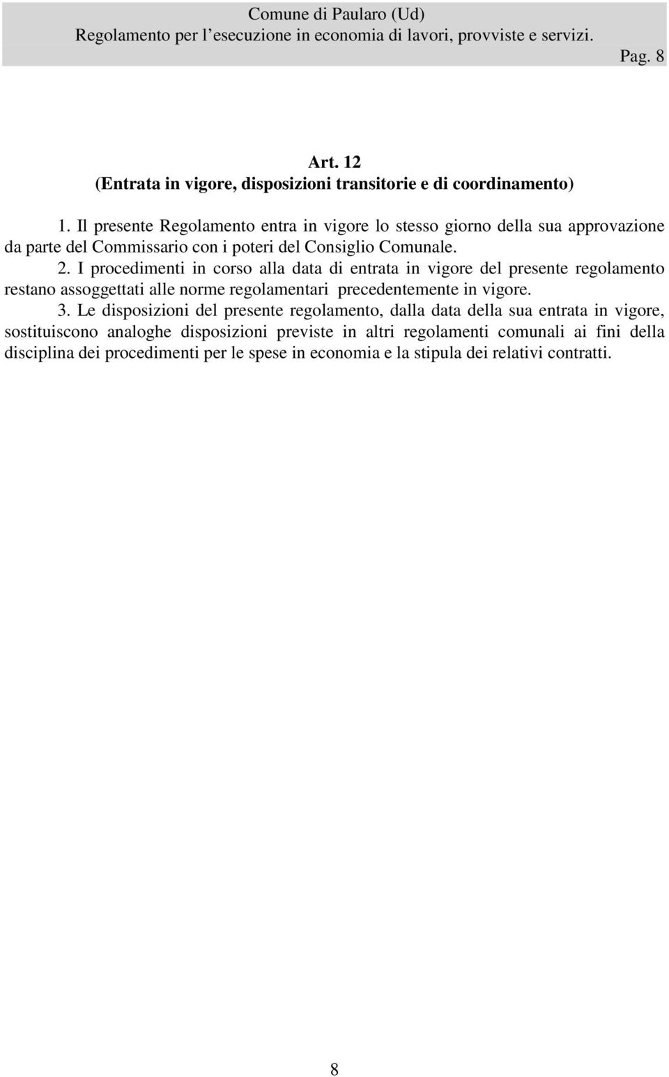 I procedimenti in corso alla data di entrata in vigore del presente regolamento restano assoggettati alle norme regolamentari precedentemente in vigore. 3.