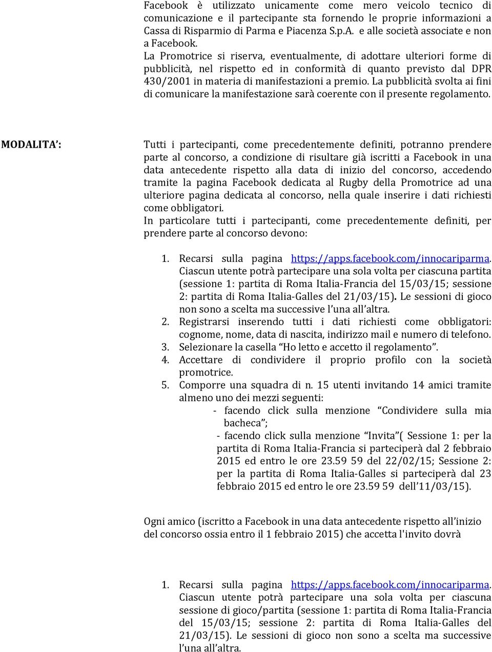 La Promotrice si riserva, eventualmente, di adottare ulteriori forme di pubblicità, nel rispetto ed in conformità di quanto previsto dal DPR 430/2001 in materia di manifestazioni a premio.