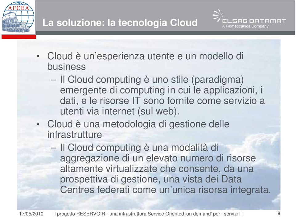 Cloud è una metodologia di gestione delle infrastrutture Il Cloud computing è una modalità di aggregazione di un elevato numero di risorse altamente
