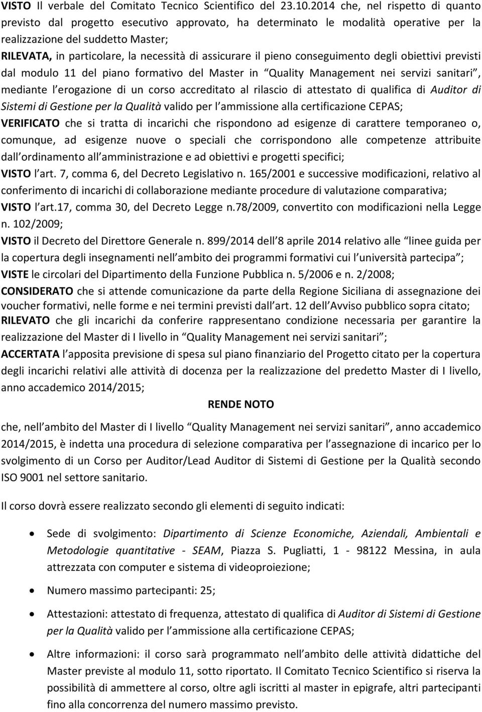 assicurare il pieno conseguimento degli obiettivi previsti dal modulo 11 del piano formativo del Master in Quality Management nei servizi sanitari, mediante l erogazione di un corso accreditato al