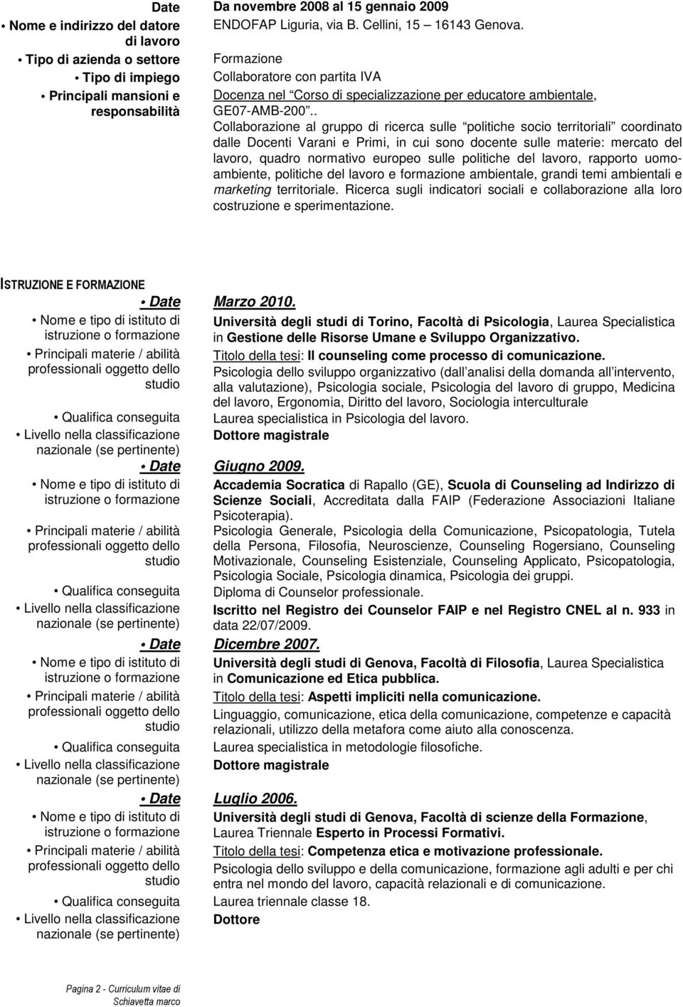 . Collaborazione al gruppo di ricerca sulle politiche socio territoriali coordinato dalle Docenti Varani e Primi, in cui sono docente sulle materie: mercato del lavoro, quadro normativo europeo sulle