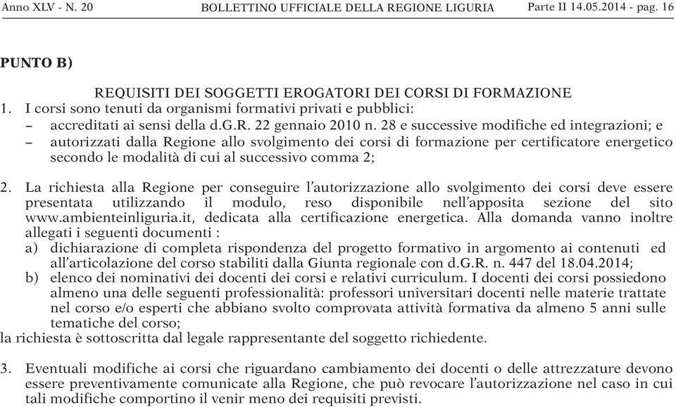 8 e successive modifiche ed integrazioni; e " autorizzati dalla Regione allo svolgimento dei corsi di formazione per certificatore energetico secondo le modalità di cui al successivo comma ;.