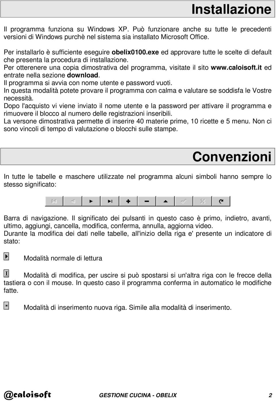 Per otterenere una copia dimostrativa del programma, visitate il sito www.caloisoft.it ed entrate nella sezione download. Il programma si avvia con nome utente e password vuoti.