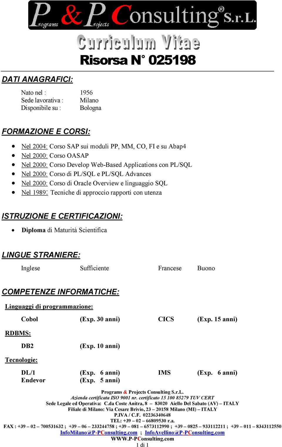 utenza ISTRUZIONE E CERTIFICAZIONI: Diploma di Maturità Scientifica LINGUE STRANIERE: Inglese Sufficiente Francese Buono COMPETENZE INFORMATICHE: Linguaggi di programmazione: Cobol (Exp.