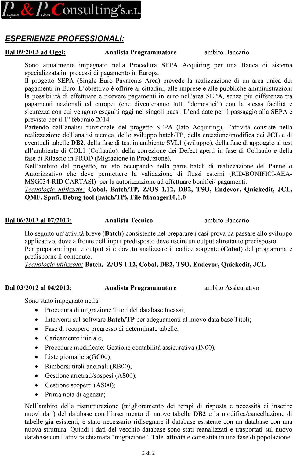 L obiettivo è offrire ai cittadini, alle imprese e alle pubbliche amministrazioni la possibilità di effettuare e ricevere pagamenti in euro nell'area SEPA, senza più differenze tra pagamenti