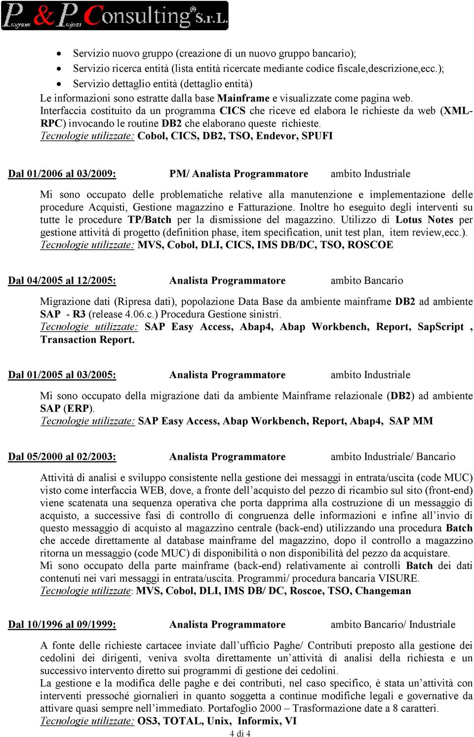 Interfaccia costituito da un programma CICS che riceve ed elabora le richieste da web (XML- RPC) invocando le routine DB2 che elaborano queste richieste.