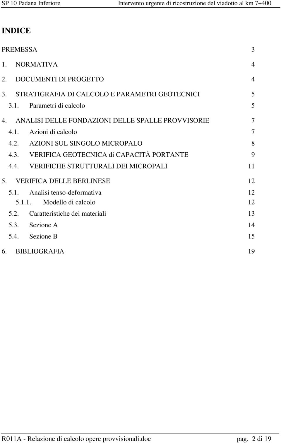 VERIFICA GEOTECNICA di CAPACITÀ PORTANTE 9 4.4. VERIFICHE STRUTTURALI DEI MICROPALI 11 5. VERIFICA DELLE BERLINESE 12 5.1. Analisi tenso-deformativa 12 5.