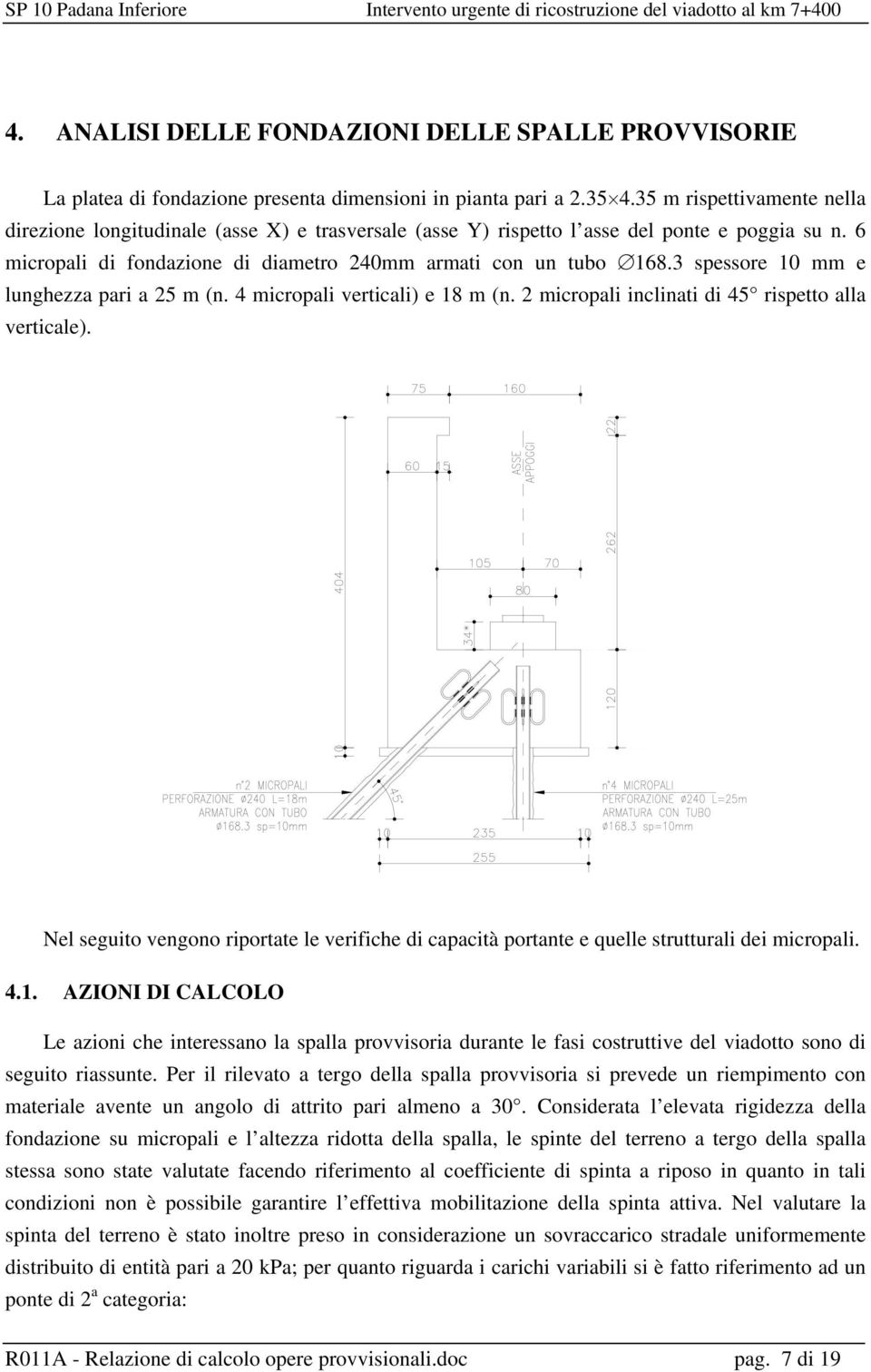 3 spessore 10 mm e lunghezza pari a 25 m (n. 4 micropali verticali) e 18 m (n. 2 micropali inclinati di 45 rispetto alla verticale).