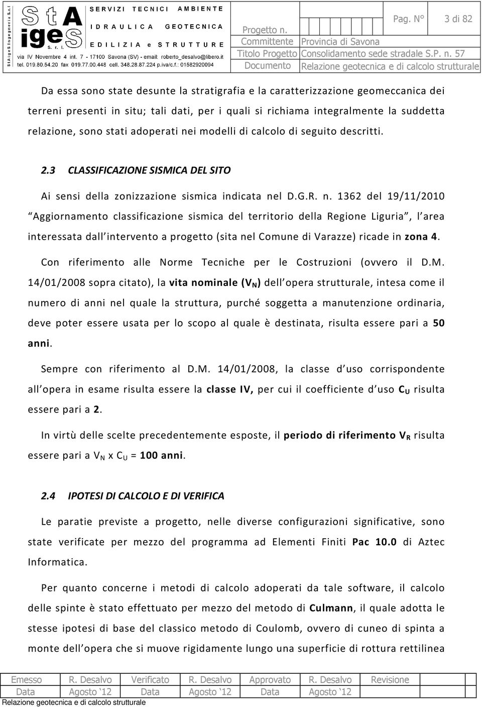 i modelli di calcolo di seguito descritti. 2.3 CLASSIFICAZIONE SISMICA DEL SITO Ai sensi della zonizzazione sismica indicata ne