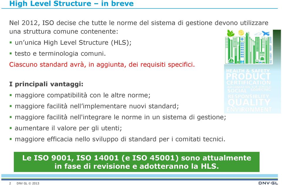 I principali vantaggi: maggiore compatibilità con le altre norme; maggiore facilità nell implementare nuovi standard; maggiore facilità nell'integrare le norme in un