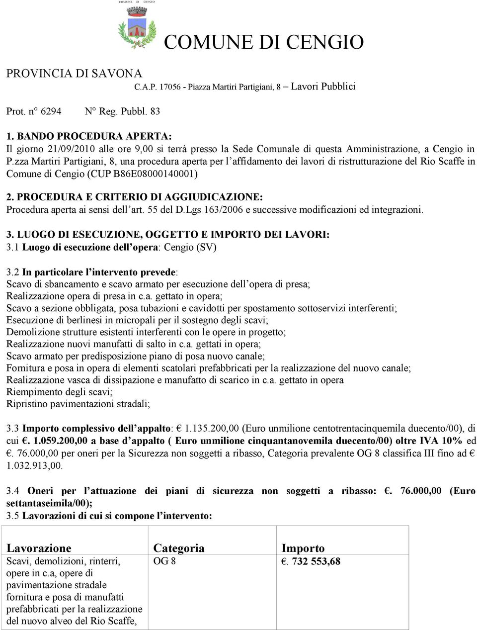 zza Martiri Partigiani, 8, una procedura aperta per l affidamento dei lavori di ristrutturazione del Rio Scaffe in Comune di Cengio (CUP B86E08000140001) 2.