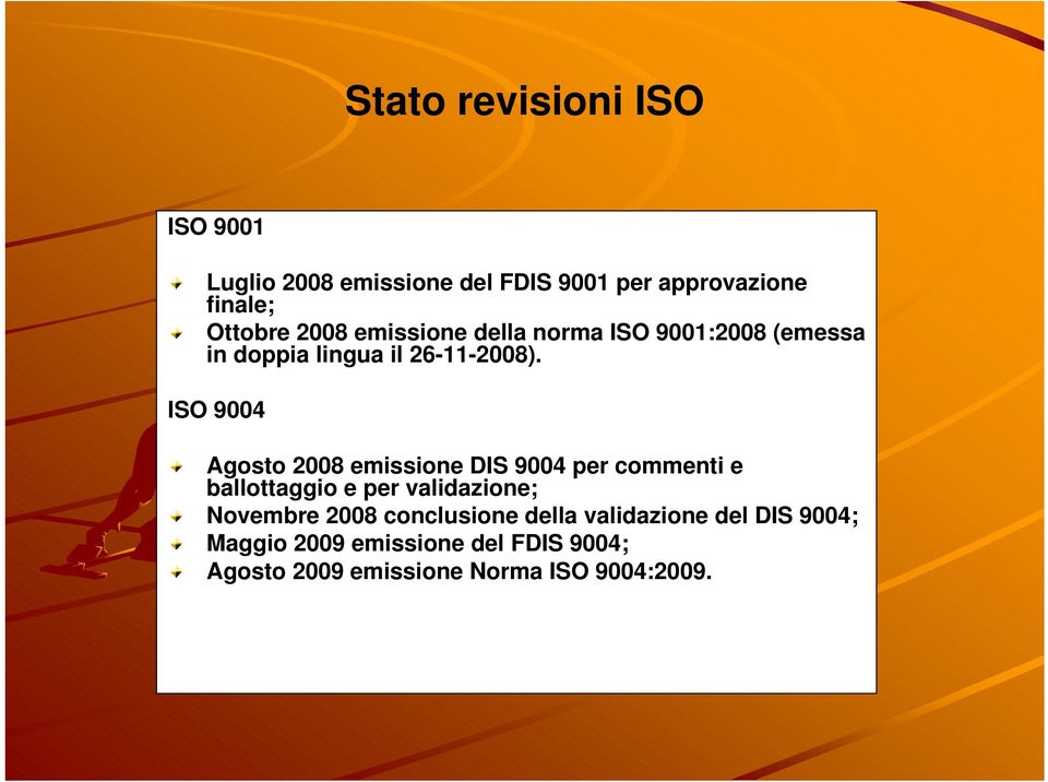 ISO 9004 Agosto 2008 emissione DIS 9004 per commenti e ballottaggio e per validazione; Novembre 2008