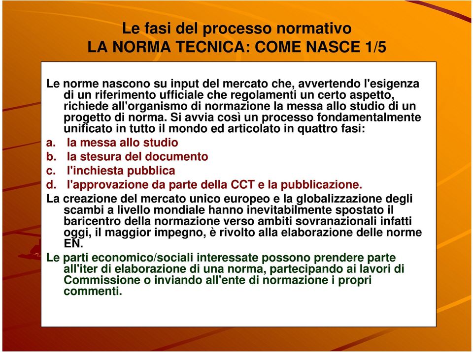 la messa allo studio b. la stesura del documento c. l'inchiesta pubblica d. l'approvazione da parte della CCT e la pubblicazione.