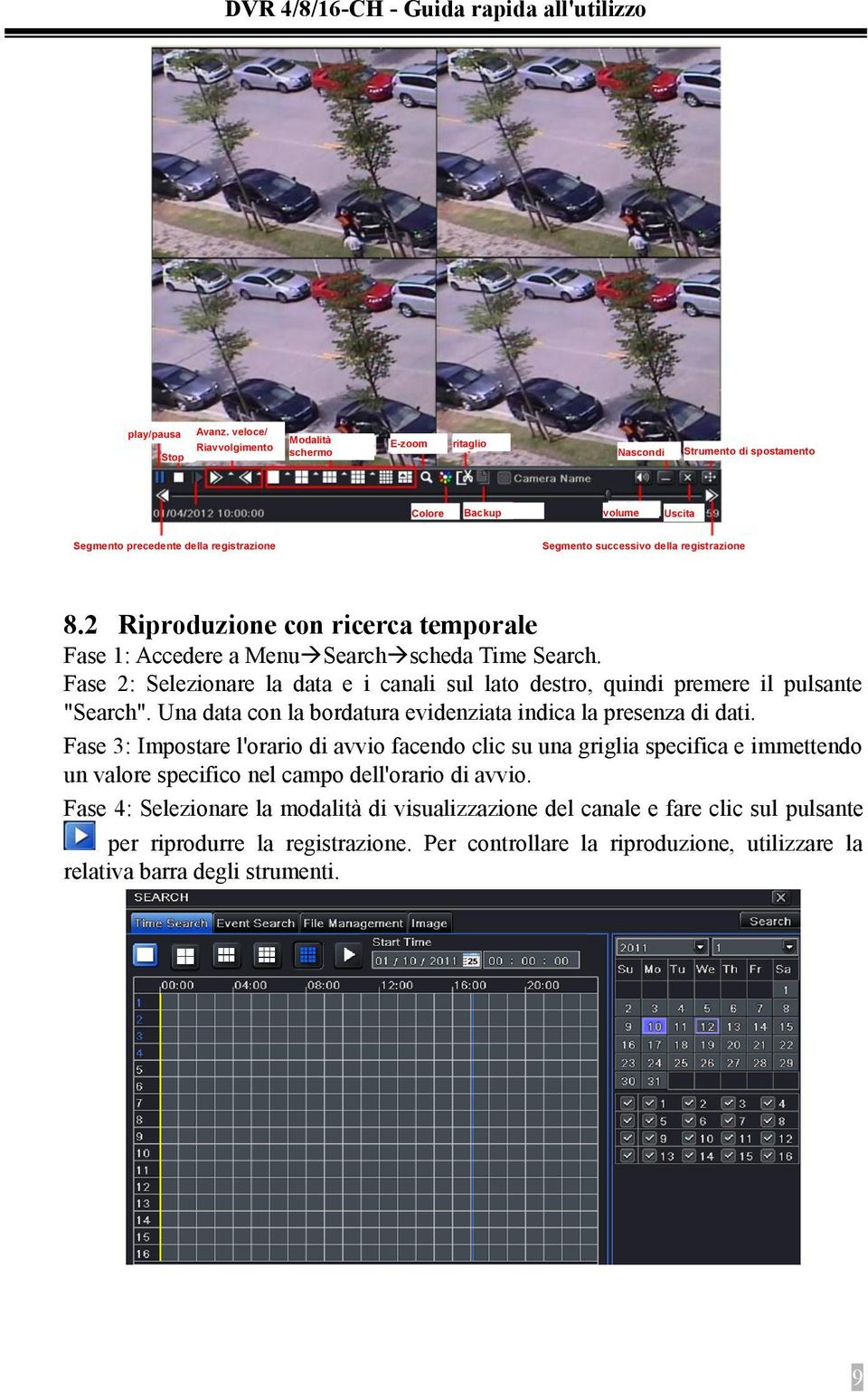 2 Riproduzione con ricerca temporale Fase 1: Accedere a Menu Search scheda Time Search. Fase 2: Selezionare la data e i canali sul lato destro, quindi premere il pulsante "Search".