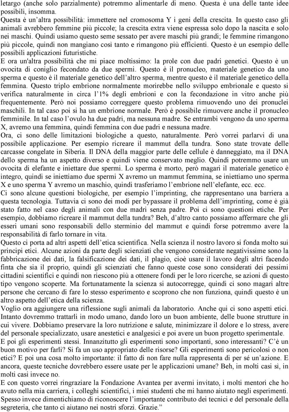 Quindi usiamo questo seme sessato per avere maschi più grandi; le femmine rimangono più piccole, quindi non mangiano così tanto e rimangono più efficienti.