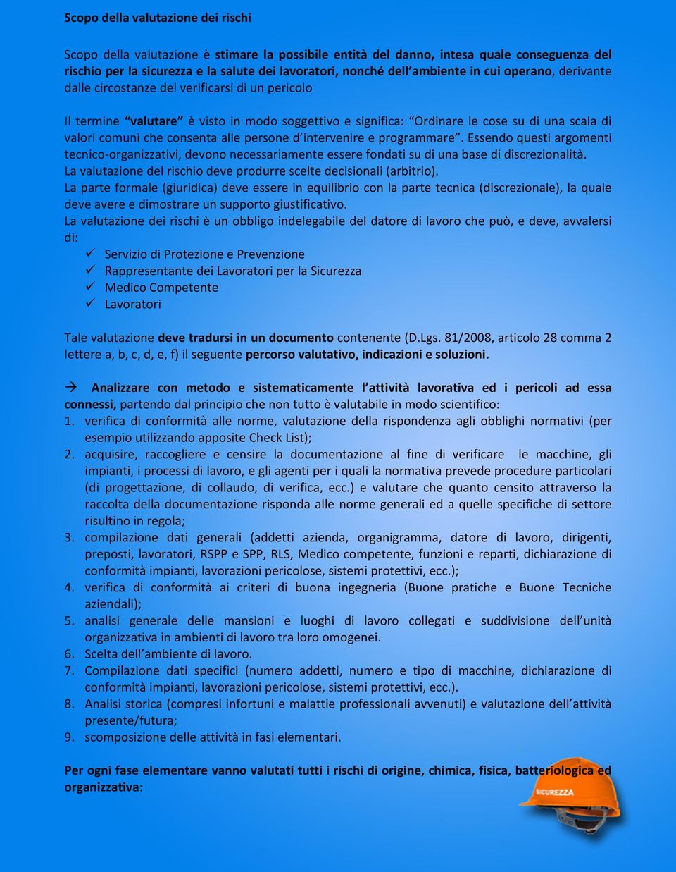 consenta alle persone d intervenire e programmare. Essendo questi argomenti tecnico organizzativi, devono necessariamente essere fondati su di una base di discrezionalità.