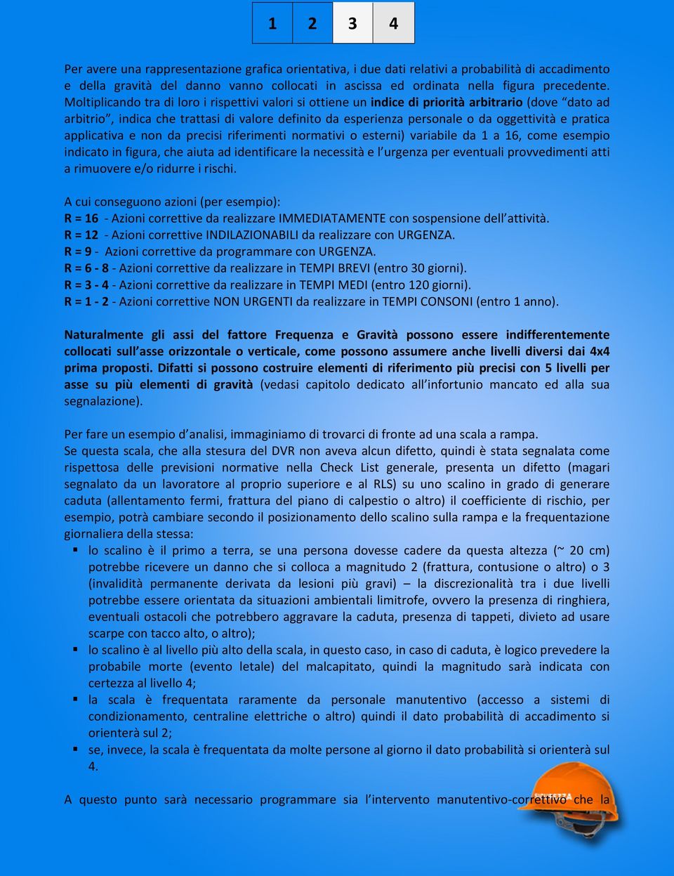 pratica applicativa e non da precisi riferimenti normativi o esterni) variabile da 1 a 16, come esempio indicato in figura, che aiuta ad identificare la necessità e l urgenza per eventuali