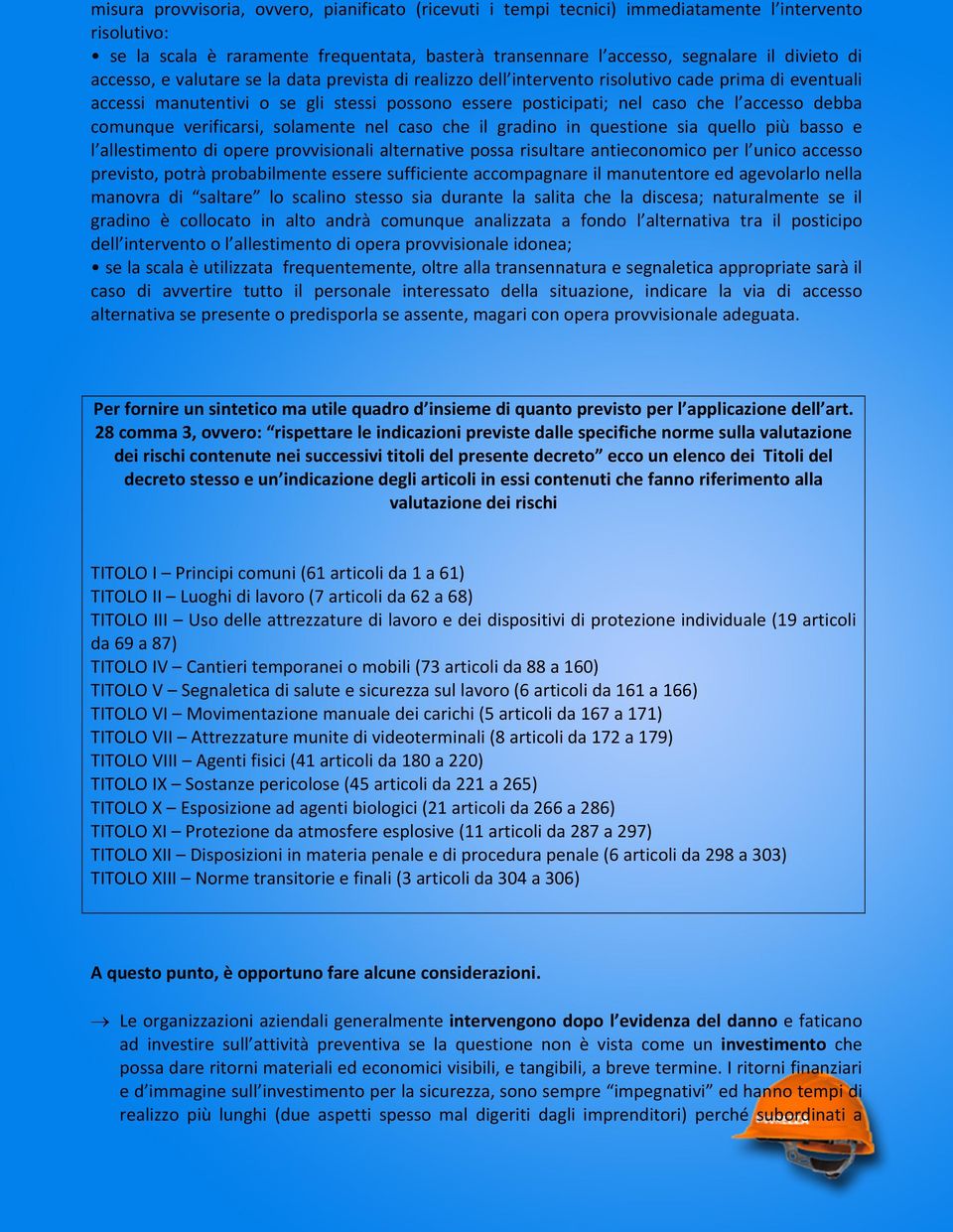 comunque verificarsi, solamente nel caso che il gradino in questione sia quello più basso e l allestimento di opere provvisionali alternative possa risultare antieconomico per l unico accesso