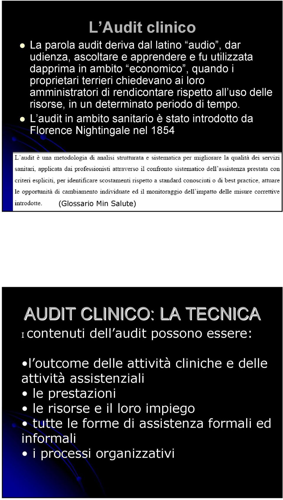 L audit in ambito sanitario è stato introdotto da Florence Nightingale nel 1854 (Glossario Min Salute) AUDIT CLINICO: LA TECNICA I contenuti dell audit possono