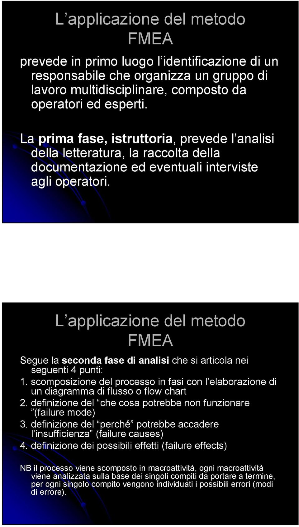 L applicazione del metodo FMEA Segue la seconda fase di analisi che si articola nei seguenti 4 punti: 1. scomposizione del processo in fasi con l elaborazione di un diagramma di flusso o flow chart 2.