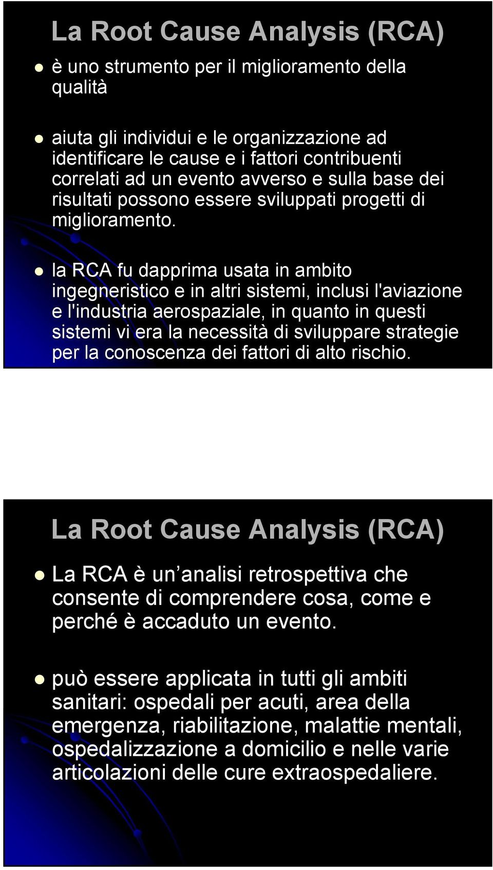 la RCA fu dapprima usata in ambito ingegneristico e in altri sistemi, inclusi l'aviazione e l'industria aerospaziale, in quanto in questi sistemi vi era la necessità di sviluppare strategie per la