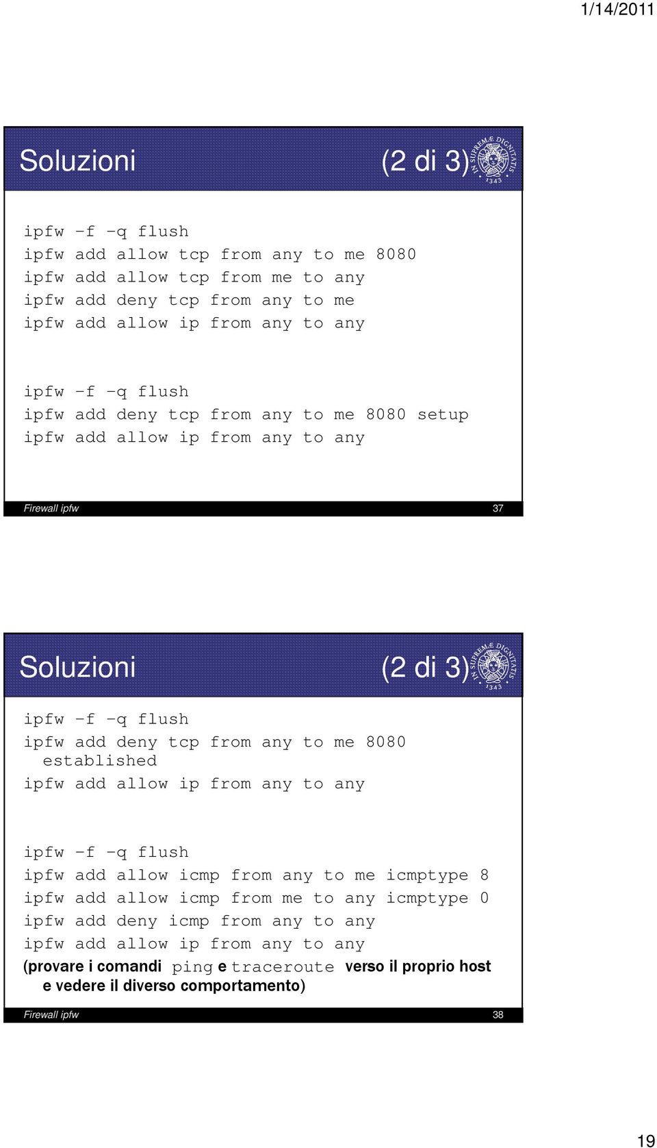 any to me 8080 established ipfw add allow ip from any to any ipfw -f -q flush ipfw add allow icmp from any to me icmptype 8 ipfw add allow icmp from me to any icmptype 0 ipfw