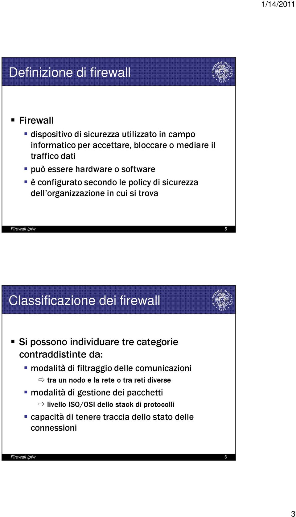 firewall Si possono individuare tre categorie contraddistinte da: modalità di filtraggio delle comunicazioni tra un nodo e la rete o tra reti