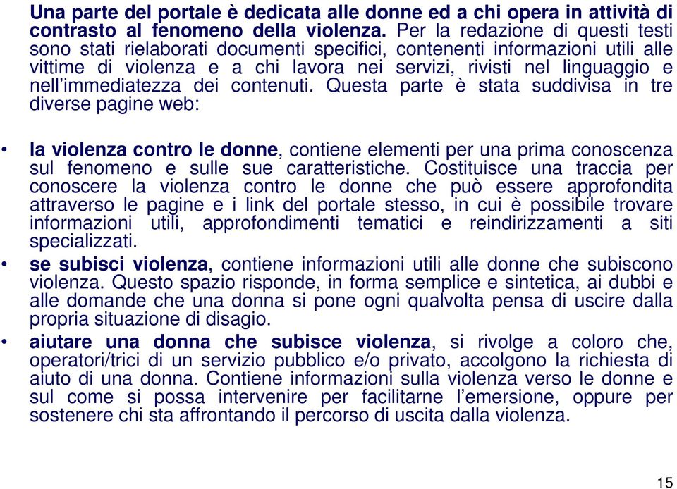 immediatezza dei contenuti. Questa parte è stata suddivisa in tre diverse pagine web: la violenza contro le donne, contiene elementi per una prima conoscenza sul fenomeno e sulle sue caratteristiche.