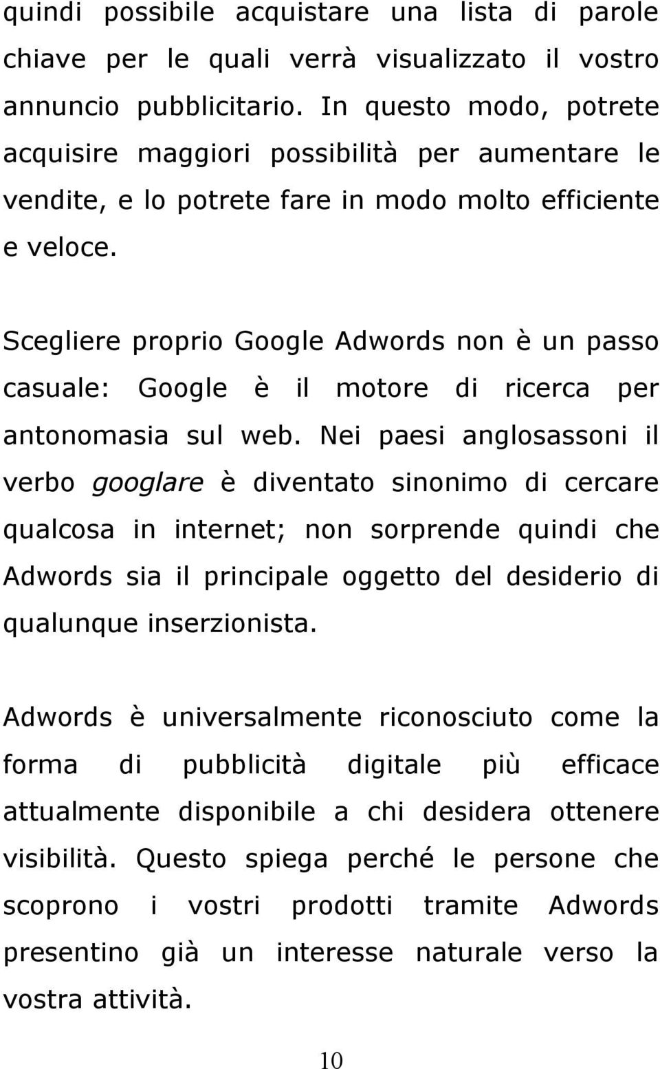 Scegliere proprio Google Adwords non è un passo casuale: Google è il motore di ricerca per antonomasia sul web.