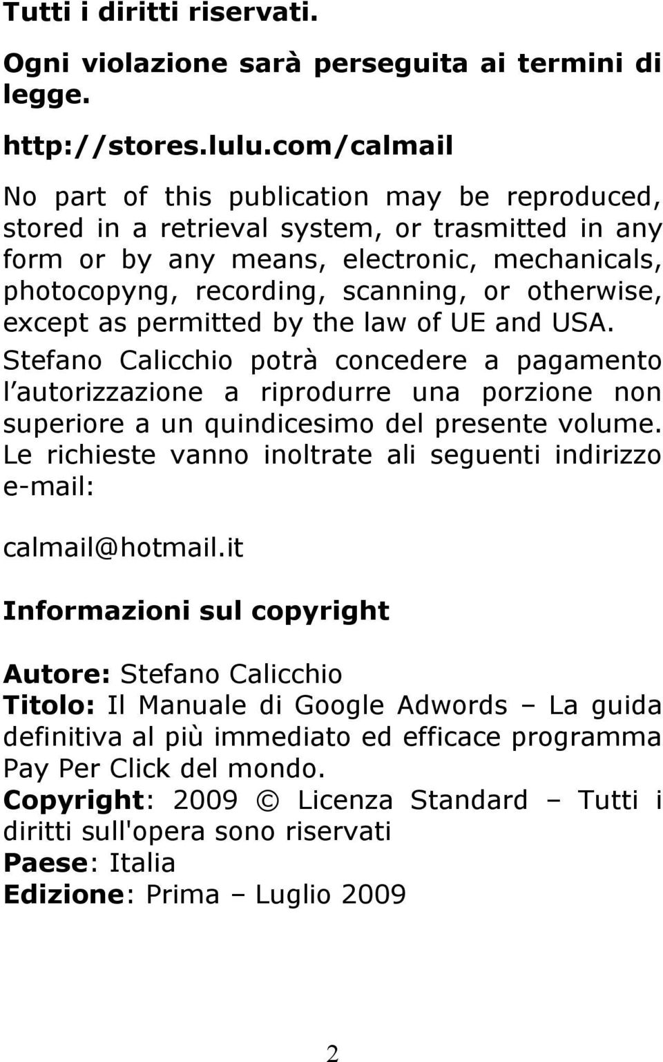 otherwise, except as permitted by the law of UE and USA. Stefano Calicchio potrà concedere a pagamento l autorizzazione a riprodurre una porzione non superiore a un quindicesimo del presente volume.