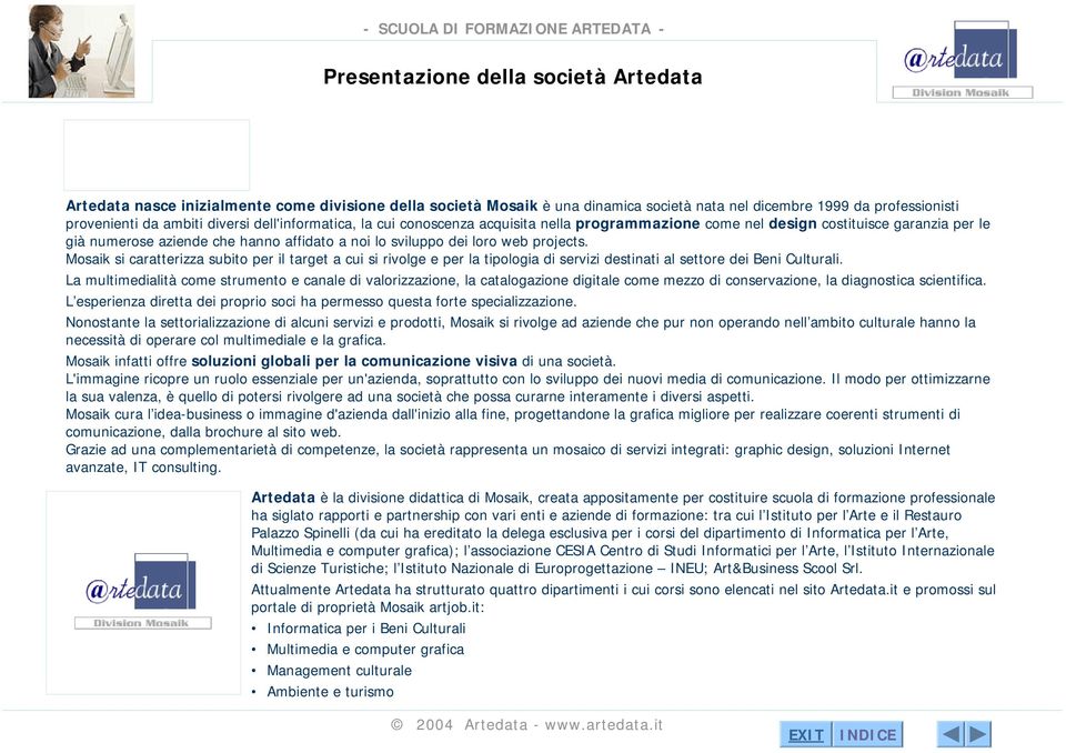 Mosaik si caratterizza subito per il target a cui si rivolge e per la tipologia di servizi destinati al settore dei Beni Culturali.