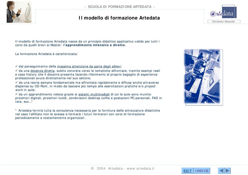 e case history che il docente presenta facendo riferimento al proprio bagaglio di esperienze professionali avute direttamente nel suo settore; da una teoria sempre fondamentale ma affrontata