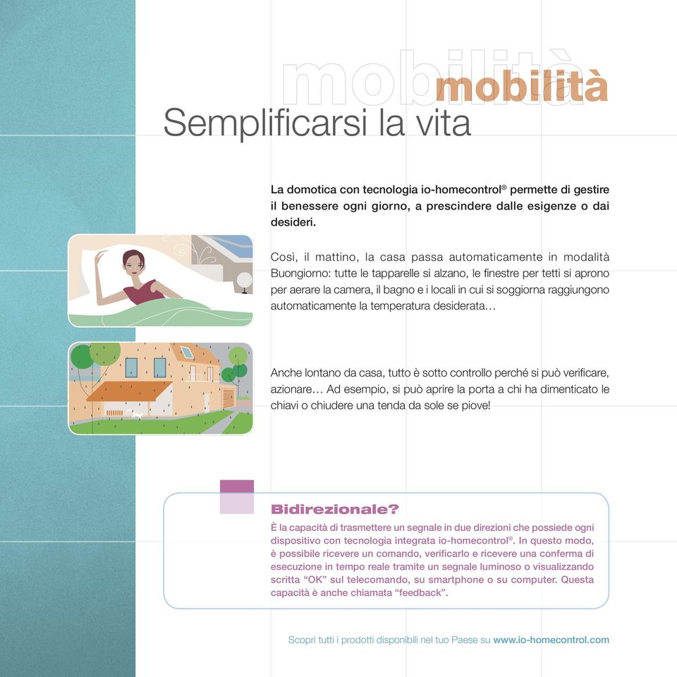 raggiungono automaticamente la temperatura desiderata Anche lontano da casa, tutto è sotto controllo perché si può verifi care, azionare Ad esempio, si può aprire la porta a chi ha dimenticato le