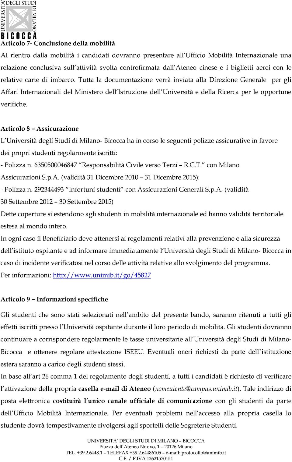 Tutta la documentazione verrà inviata alla Direzione Generale per gli Affari Internazionali del Ministero dell Istruzione dell Università e della Ricerca per le opportune verifiche.