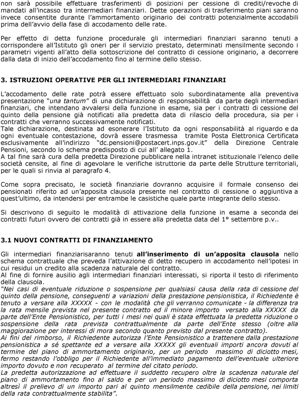 Per effetto di detta funzione procedurale gli intermediari finanziari saranno tenuti a corrispondere all Istituto gli oneri per il servizio prestato, determinati mensilmente secondo i parametri