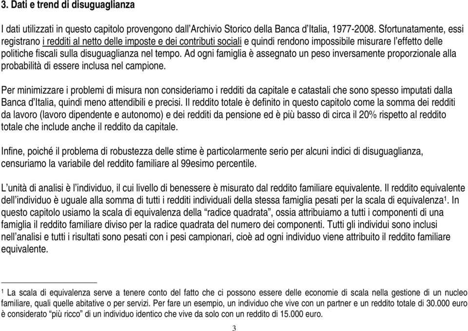 Ad ogni famiglia è assegnato un peso inversamente proporzionale alla probabilità di essere inclusa nel campione.