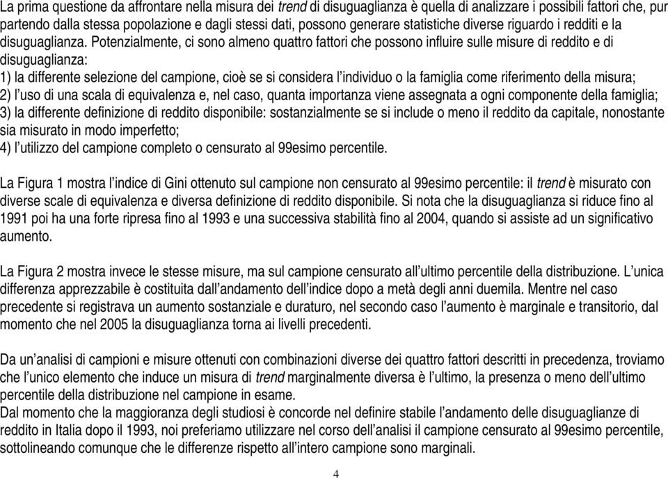 Potenzialmente, ci sono almeno quattro fattori che possono influire sulle misure di reddito e di disuguaglianza: 1) la differente selezione del campione, cioè se si considera l individuo o la