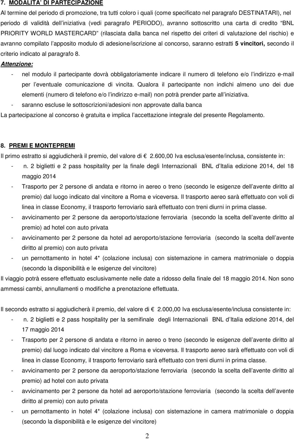 adesione/iscrizione al concorso, saranno estratti 5 vincitori, secondo il criterio indicato al paragrafo 8.