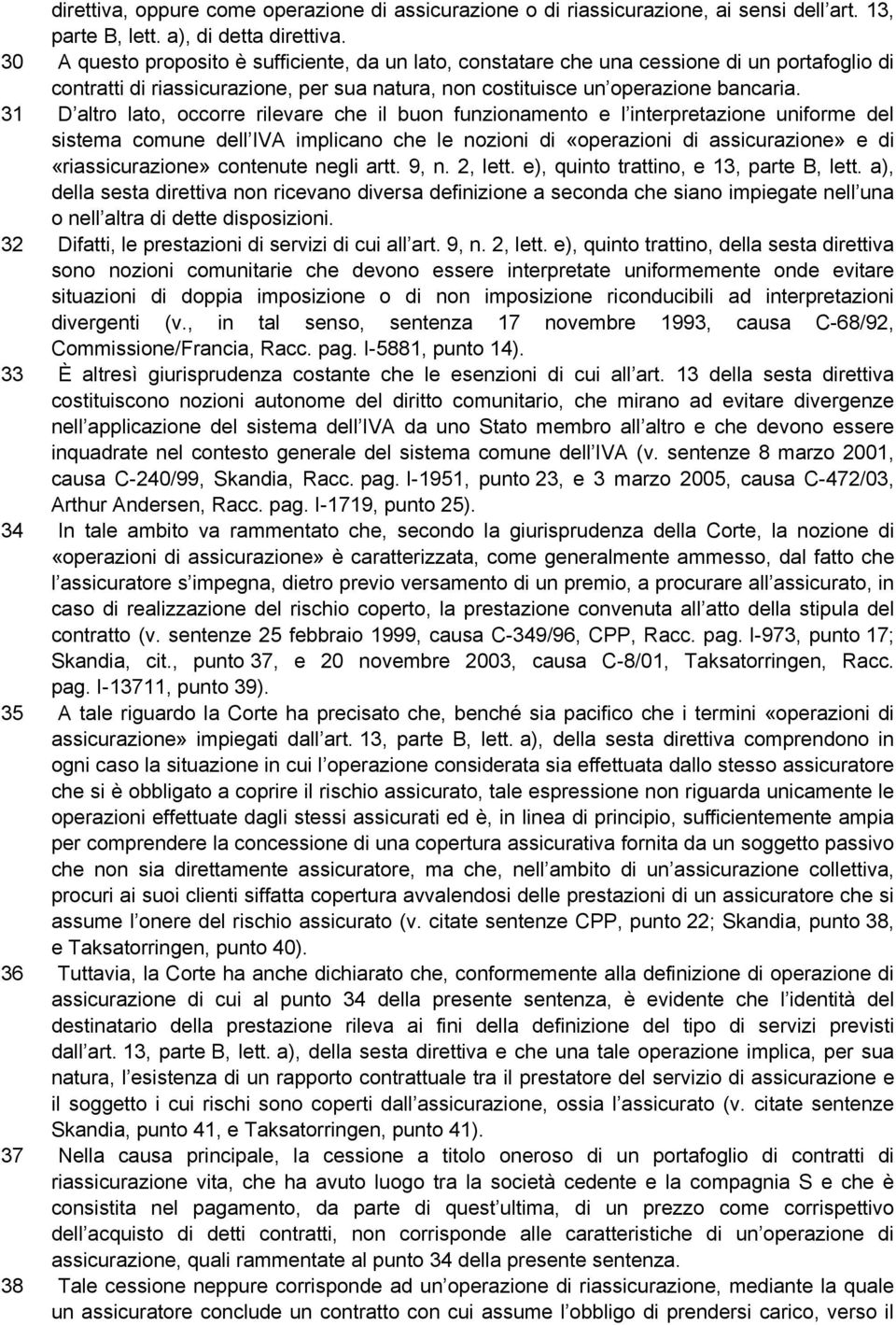 31 D altro lato, occorre rilevare che il buon funzionamento e l interpretazione uniforme del sistema comune dell IVA implicano che le nozioni di «operazioni di assicurazione» e di «riassicurazione»