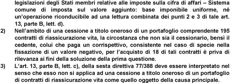 2) Nell ambito di una cessione a titolo oneroso di un portafoglio comprendente 195 contratti di riassicurazione vita, la circostanza che non sia il cessionario, bensì il cedente, colui che paga un