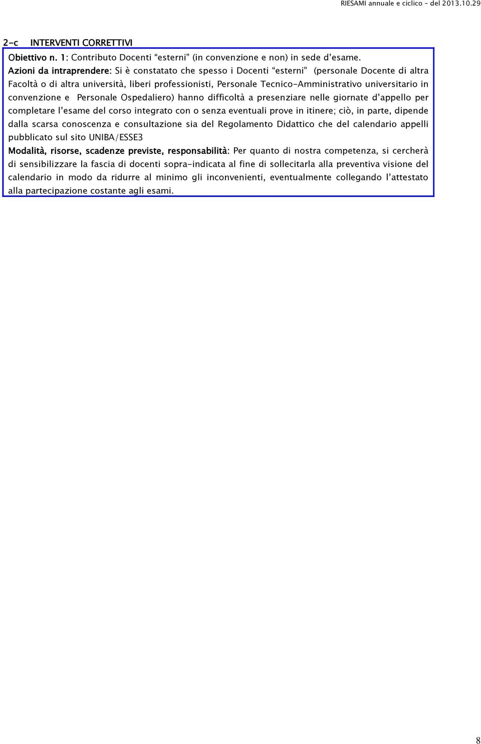 in convenzione e Personale Ospedaliero) hanno difficoltà a presenziare nelle giornate d appello per completare l esame del corso integrato con o senza eventuali prove in itinere; ciò, in parte,