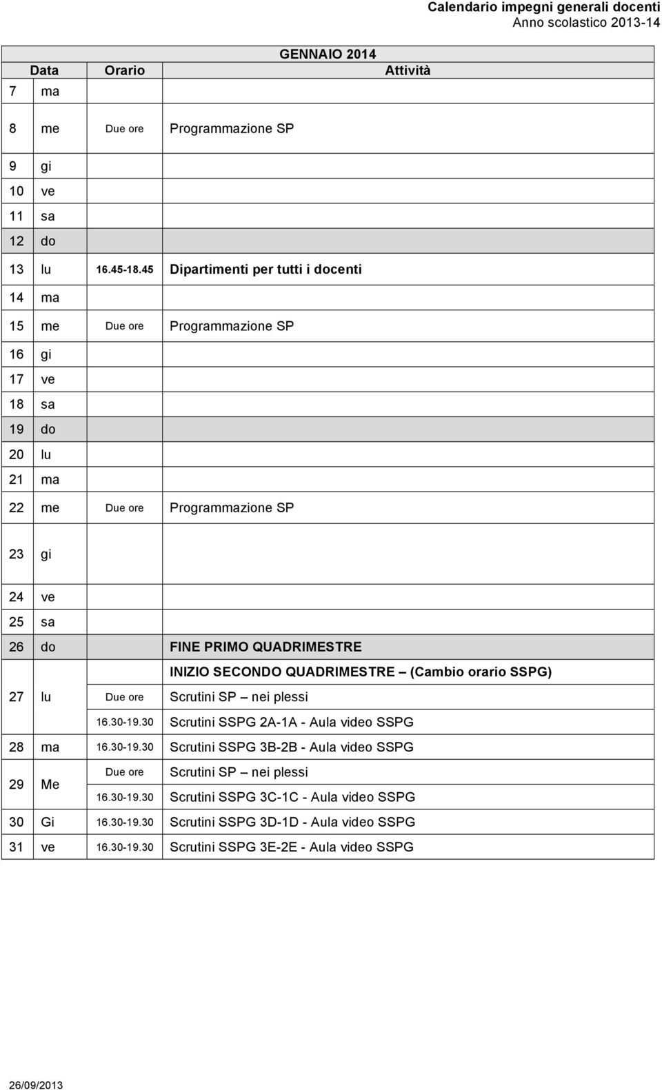 QUADRIMESTRE (Cambio orario SSPG) 27 lu Scrutini SP nei plessi 16.30-19.30 Scrutini SSPG 2A-1A - Aula video SSPG 28 ma 16.30-19.30 Scrutini SSPG 3B-2B - Aula video SSPG 29 Me Scrutini SP nei plessi 16.