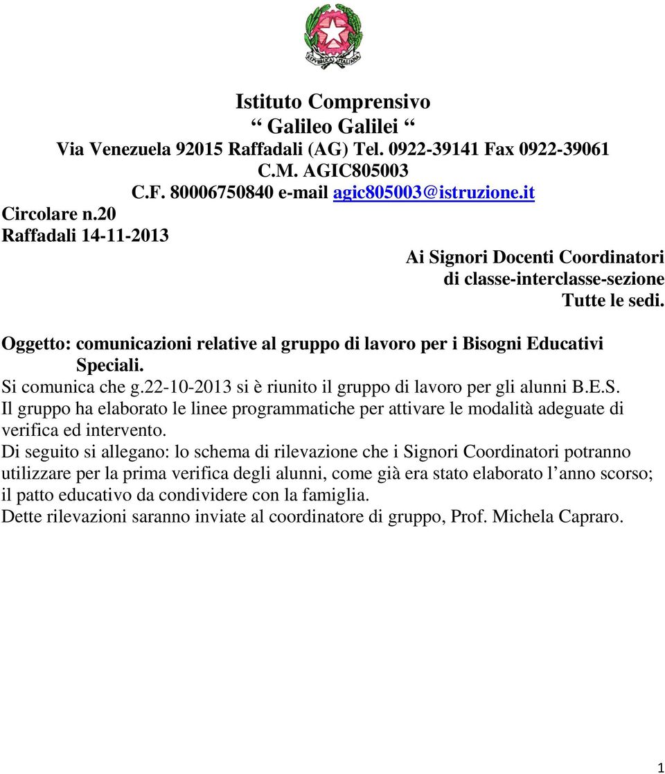 Si comunica che g.22-10-2013 si è riunito il gruppo di lavoro per gli alunni B.E.S. Il gruppo ha elaborato le linee programmatiche per attivare le modalità adeguate di verifica ed intervento.