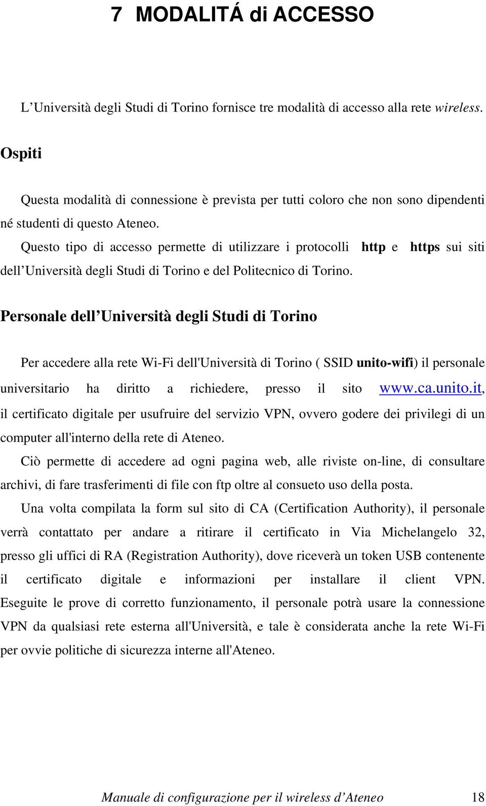 Questo tipo di accesso permette di utilizzare i protocolli http e https sui siti dell Università degli Studi di Torino e del Politecnico di Torino.